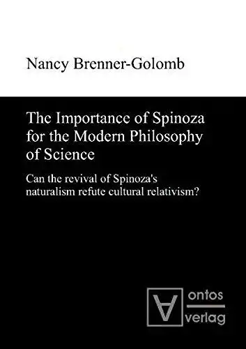 Brenner-Golomb, Nancy: The Importance of Spinoza for the Modern Philosophy of Science: Can the revival of Spinozas naturalism refute cultural relativism?. 