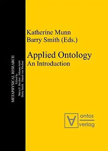 Munn, Katherine (Herausgeber): Applied ontology : an introduction
 Katherine Munn ; Barry Smith / Metaphysical research ; Bd. 9. 