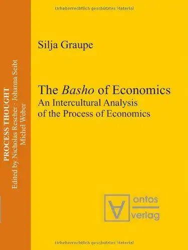 Graupe, Silja: The Basho of economics : an intercultural analysis of the process of economics
 Transl. and introd. by Roger Gathman / Process thought ; Vol. 15. 