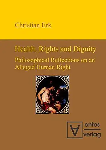 Erk, Christian: Health, rights and dignity : philosophical reflections on an alleged human right. 