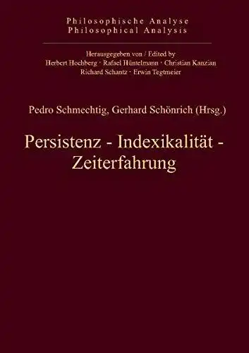Schmechtig, Pedro und Gerhard Schönrich: Persistenz, Indexikalität, Zeiterfahrung (Philosophische Analyse /Philosophical Analysis). 