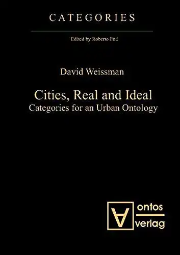 Weissman, David: Cities, Real and Ideal: Categories for an Urban Ontology. 