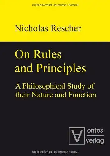 Rescher, Nicholas: On Rules and Principles: A Philosophical Study of their Nature and Function (Philosophy). 