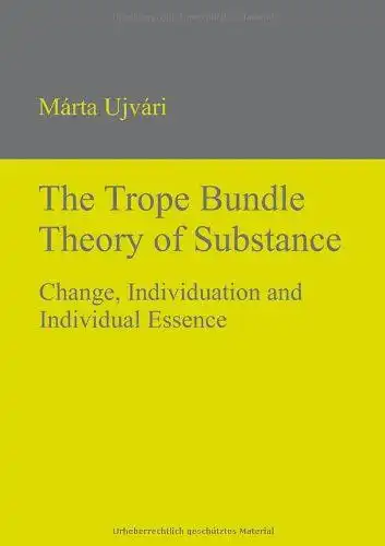 Ujvári, Márta: The Trope Bundle Theory of Substance: Change, Individuation and Individual Essence: Change, Individuation & Individual Essence. 