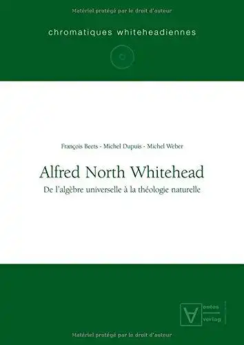 Beets, François, Michel Dupuis und Michel Weber: Alfred North Whitehead. De l´algèbre universelle à la théologie naturelle. 