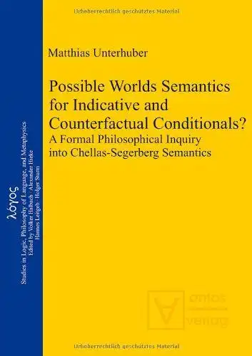 Unterhuber, Matthias: Possible Worlds Semantics for Indicative and Counterfactual Conditionals?: A Formal Philosophical Inquiry into Chellas-Segerberg Semantics. 