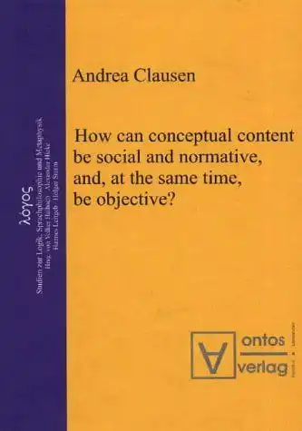 Clausen, Andrea: How can conceptual content be social and normative, and, at the same time, be objective?. 
