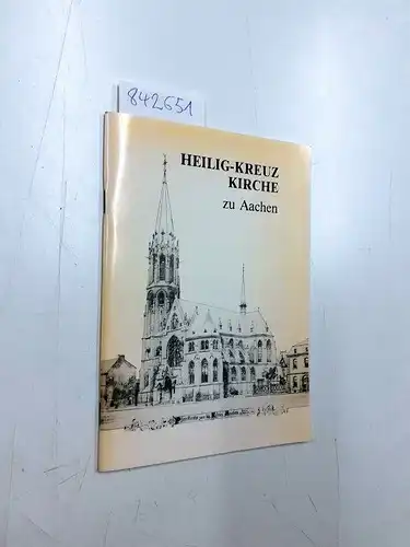 Arbeitskreis für öffentlichkeitsarbeit des Pfarrgemeinderates: Führer durch die Geschichte und die Kunstwerke der Heilig-Kreuz-Kirche in Aachen. 