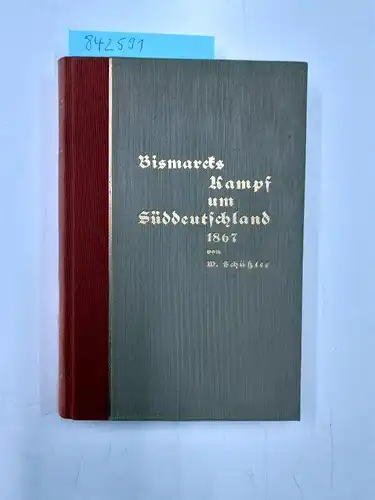 Schüßler, Wilhelm: Bismarcks Kampf um Süddeutschland 1867. 