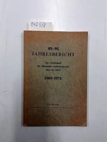 Gesellschaft für Rheinische Geschichtskunde: 89.- 93. Jahresbericht der Gesellschaft für rheinische Geschichtskunde  über die Jahre 1969-1973. 