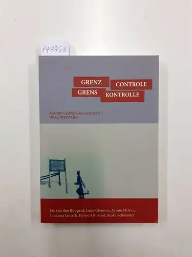 Boogard, Jac van den, Luise Clemens und Armin Heinen: Grenz - Controle. Grens - Kontrolle
 Aachen, Eupen, Maastricht / Oral Histories. 