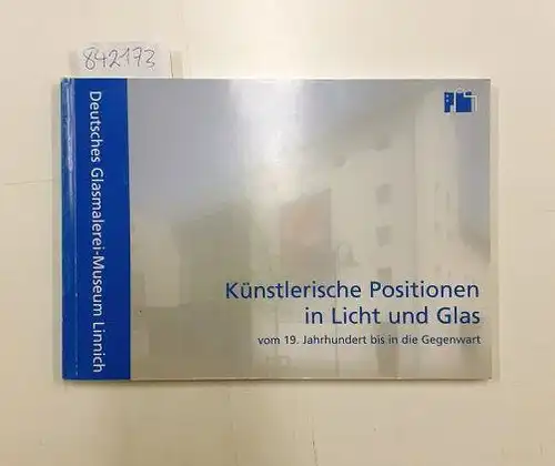 Müller, Nadine, Iris Nestler und Suyin Scheid-Hennig: Künstlerische Positionen in Licht und Glas, vom 19. Jahrhundert bis in die Gegenwart. 