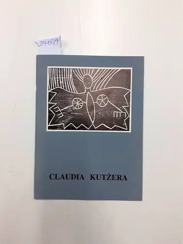 Kutzera, Claudia und Claudia Kutzera-Huck: Claudia Kutzera
 Ausstellungskatalog. 