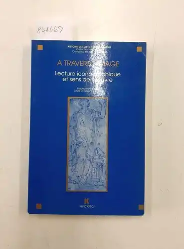 Deswarte-Rosa, Sylvie: A Travers L'Image: Lecture Iconographique Et Sens de L'Oeuvre (Histoire De L'art Et Iconographie). 