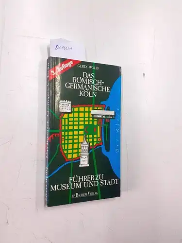 Wolff, Gerta: Das römisch-germanische Köln: Führer zu Museum und Stadt. 