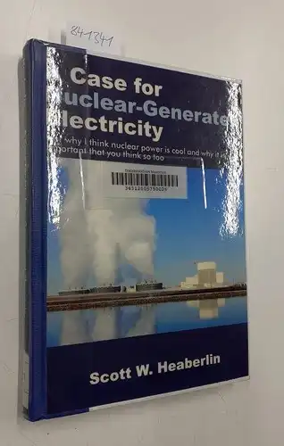 Haeberlin, Scott W: A Case for Nuclear-Generated Electricity: (Or Why I Think Nuclear Power Is Cool and Why It Is Important That You Think So Too). 