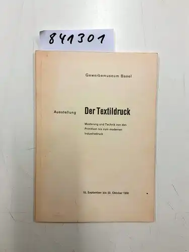 Gewerbemuseum Basel: Ausstellung: Der Textildruck. Musterung und Technik von den Primitiven bis zum modernen Industriedruck. 10. September bis 22. Oktober 1950. 