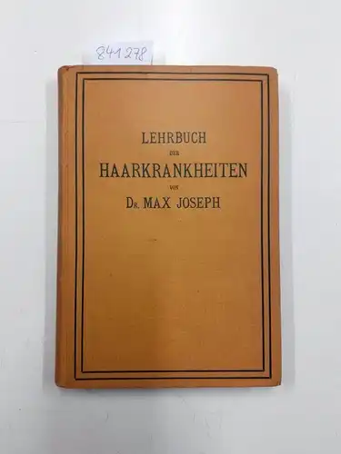 Joseph, Max: Lehrbuch der Haarkrankheiten für Ärzte und Studierende : mit 120 Rezepten und einem Anhang von 100 Rezepten. 
