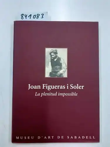 Museu d'Art de Sabadell: Joan Figueras i Soler. La plenitud impossible. Museu d'Art de Sabadell. 