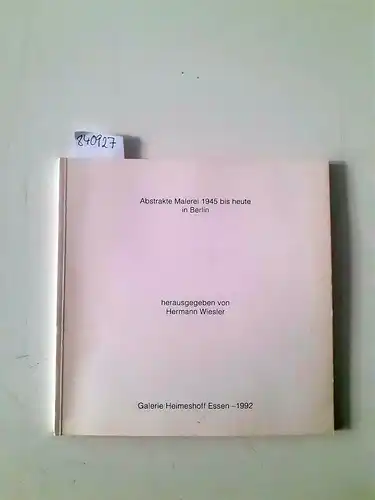 Wiesler, Hermann: Abstrakte Malerei 1945 bis heute in Berlin. Herausgegeben von Hermann Wiesler. Fred Thieler - Adochi / Martin Assig / Rolf Gehm / Thomas...
