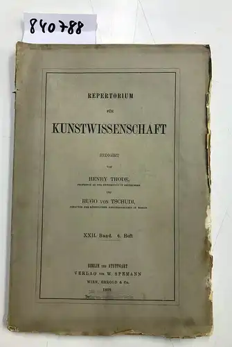 Verlag von W. Speemann: (XXII. Band 6.Heft) Repertorium für Kunstwissenschaft. Redigirt von Henry Thode und Hugo von Tschudi. 