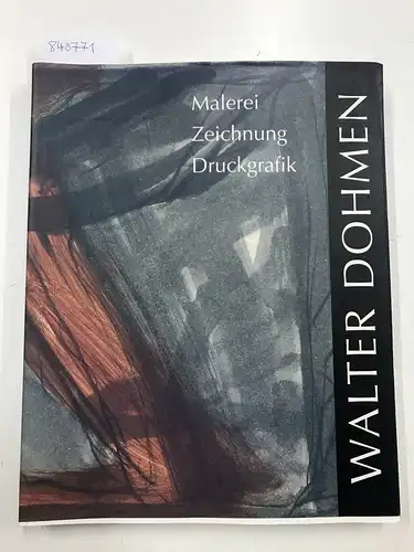 Dohmen, Walter und Petra Dohmen: Walter Dohmen - Malerei, Zeichnung, Druckgrafik. 