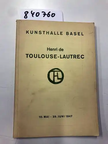 Kunsthalle Basel: Henri de Toulouse-Lautrec 10. Mai - 29. Juni 1947. 