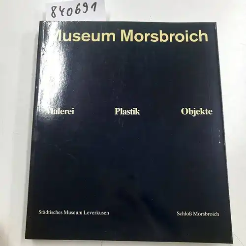 Schneidler, Herbert und Sabine Schütz: Museum Morsbroich: Malerei, Plastik, Objekte. 
