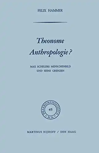 Anthropologie, Philosophie - HAMMER Felix: Theonome Anthropologie? Max Schelers Menschenbildund und seine Grenzen. In: Phaenomenologica. Collection publiée sous le Patronage des centres D`Archives-Husserl. Vol. 45. 