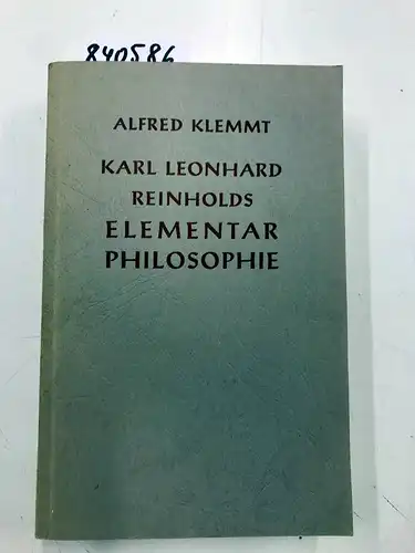 Klemmt, Alfred: Karl Leonhard Reinholds Elementarphilosophie. Eine Studie über den Ursprung des spekulativen deutschen Idealismus. Von Alfred Klemmt. 