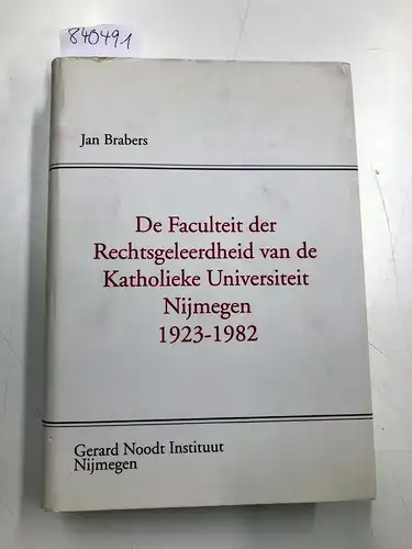 Brabers, Jan: De Faculteit der Rechtsgeleerdheid van de Katholieke Universiteit Nijmwegen 1923-1982. 