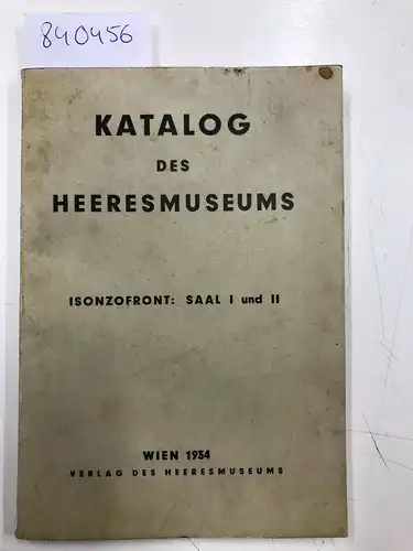Verlag des Heeresmuseums: Katalog des Heeresmuseums. Isonzofront: Saal I und II. 