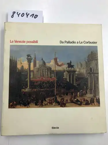 Puppi, Lionello und Giandemenico Romanelli: Le Venezie possibili. Da Palladio a Le Corbusier. Ausst.: Museo Correr Venezia maggio - luglio 1985. 