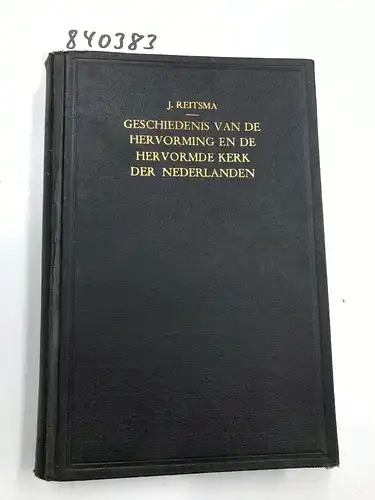 Reitsma, Dr. J: Geschiedenis van de Hervorming en de Hervormde Kerk der Nederlanden. 