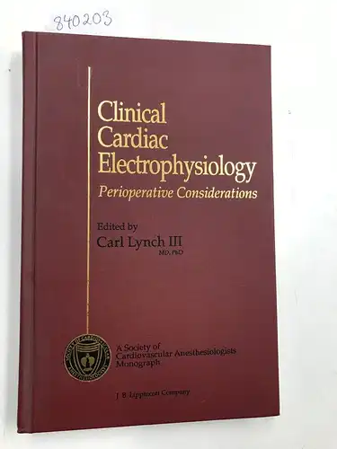 Lynch, Carl: Clinical Cardiac Electrophysiology: Perioperative Considerations: Considerations for Cardiac Anesthesia (Society of Cardiovascular Anesthesiologists Monograph). 