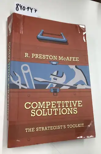 McAfee, R. Preston: McAfee, R: Competitive Solutions - The Strategist`s Toolkit. 