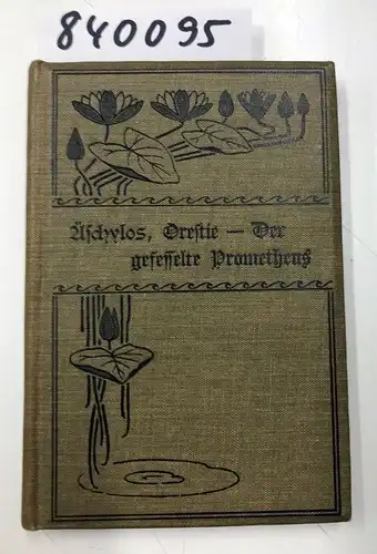 Aeschylos: Die Orestie. Der gefesselte Prometeus. Übersetzt von Dr. A. Oldenberg. 