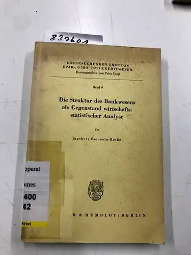 Esenwein-Rothe, Ingeborg: Die Struktur des Bankwesens als Gegenstand wirtschaftsstatistischer Analyse. Mit 84 Tab., 36 Abb. (Untersuchungen über das Spar-, Giro- und ... Abteilung A: Wirtschaftswissenschaft, Band 9). 