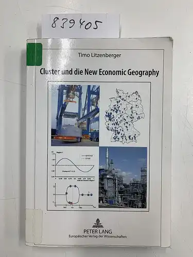 Litzenberger, Timo: Cluster und die New Economic Geography: Theoretische Konzepte, empirische Tests und Konsequenzen für Regionalpolitik in Deutschland (Europäische ... / Série 5: Sciences économiques, Band 3228). 