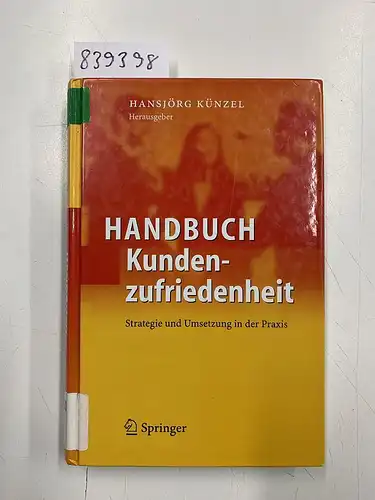 Künzel, Hansjörg: Handbuch Kundenzufriedenheit: Strategie und Umsetzung in der Praxis. 