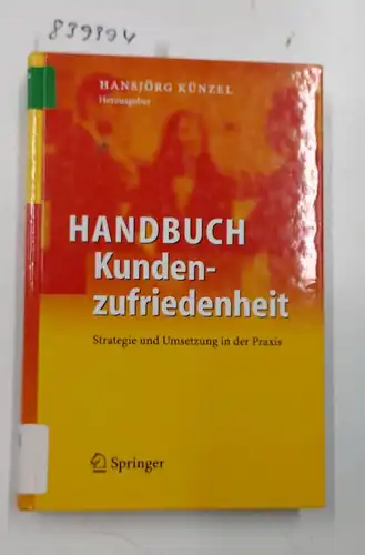 Künzel, Hansjörg: Handbuch Kundenzufriedenheit: Strategie und Umsetzung in der Praxis. 