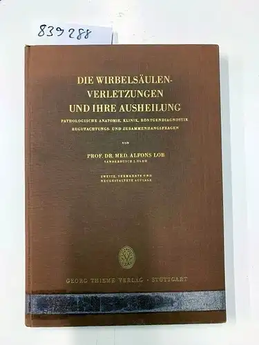 Lob, Alfons: Die Wirbelsäulenverletzungen und ihre Ausheilung - Pathologische Anatomie, Klinik, Röntgendiagnostik, Begutachtungs- und Zusammenhangsfragen. Archiv und Atlas der normalen und pathologischen Anatomie in typischen...