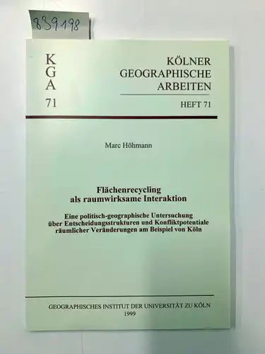 Höhmann, Marc: Flächenrecycling als raumwirksame Interaktion. Eine politisch-geographische Untersuchung über Entscheidungsstrukturen und Konfliktpotentiale räumlicher Veränderungen am Beispiel von Köln Kölner Geographische Arbeiten, heft 71. 