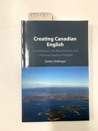 Dollinger, Stefan: Creating Canadian English: The Professor, the Mountaineer, and a National Variety of English. 