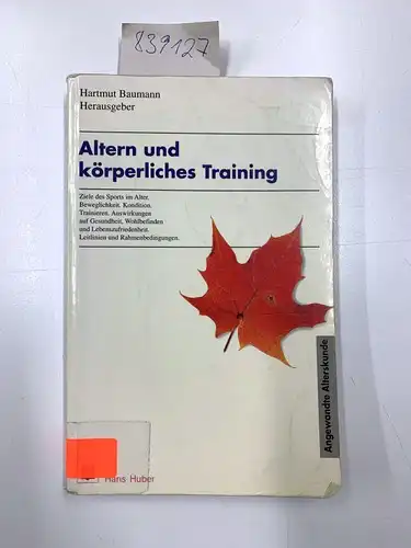 Baumann, Hartmut: Altern und körperliches Training: Ziele des Sports im Alltag. Beweglichkeit, Kondition, Trainieren. Auswirkungen und Gesundheit. Wohlbefinden und ... Rahmenbedingungen (Angewandte Alterskunde). 