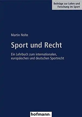 Nolte, Martin: Sport und Recht: Ein Lehrbuch zum internationalen, europäischen und deutschen Sportrecht (Beiträge zur Lehre und Forschung im Sport). 