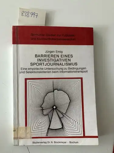 Emig, Jürgen: Barrieren eines investigativen Sportjournalismus. Eine empirische Untersuchung zu Bedingungen und Selektionskriterien beim Informationstransport. 