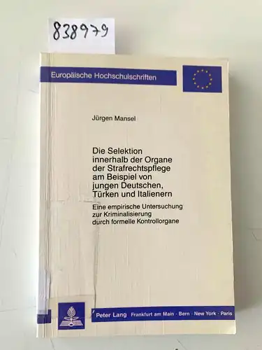 Mansel, Jürgen: Die Selektion innerhalb der Organe der Strafrechtspflege am Beispiel von jungen Deutschen, Türken und Italienern : e. empir. Unters. zur Kriminalisierung durch formelle...