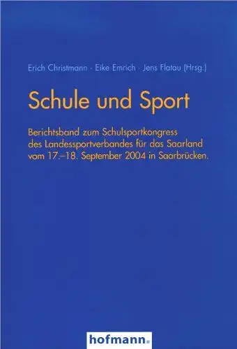 Christmann, Erich (Mitwirkender): Schule und Sport : Berichtsband zum Schulsportkongress des Landessportverbandes für das Saarland vom 17. - 18. September 2004 in Saarbrücken. 