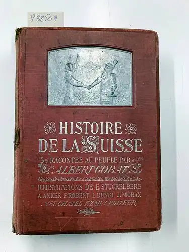 Gobat, Albert: Histoire de la Suisse racontee au peuple Illustrations de E. Stuckelberg u.a.; Preface de E. Richard. 